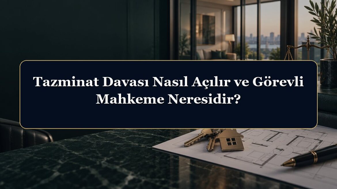 Tazminat Davası Nasıl Açılır ve Görevli Mahkeme Neresidir?