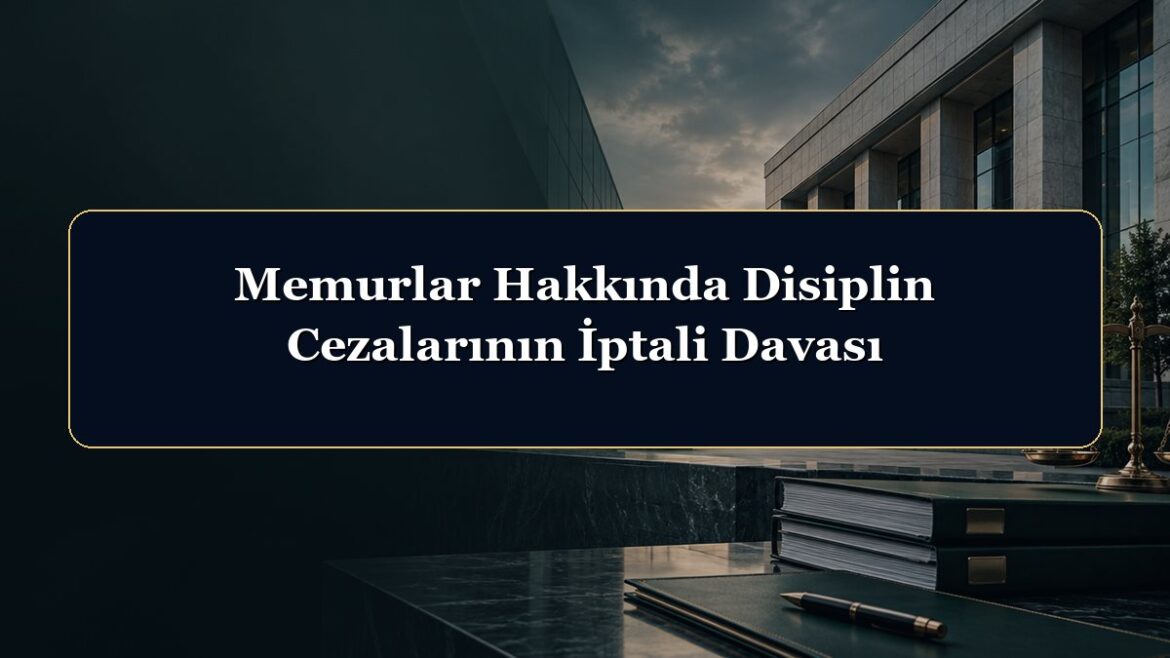 Memurlar Hakkında Disiplin Cezalarının İptali Davası