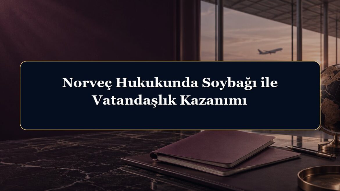 Norveç Hukukunda Soybağı ile Vatandaşlık Kazanımı
