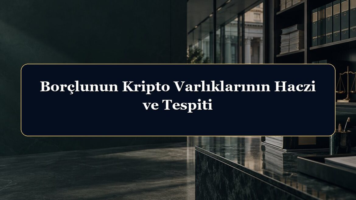 Borçlunun Kripto Varlıklarının Haczi ve Tespiti