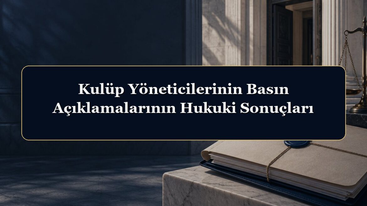 Kulüp Yöneticilerinin Basın Açıklamalarının Hukuki Sonuçları