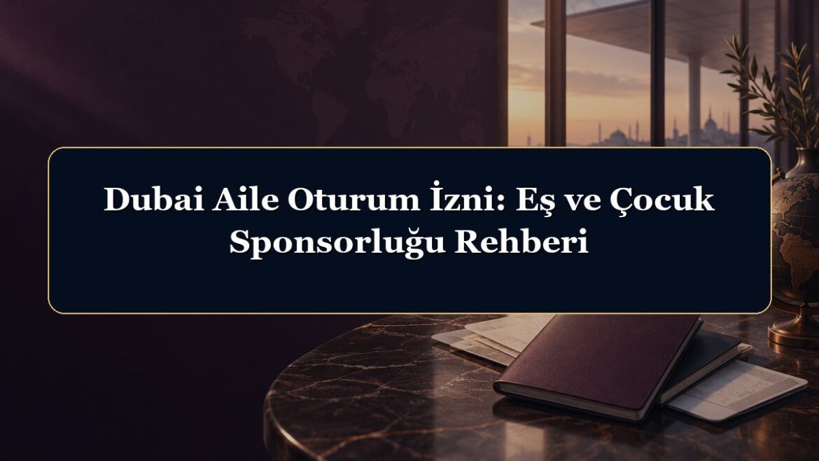 Dubai Aile Oturum İzni: Eş ve Çocuk Sponsorluğu Rehberi