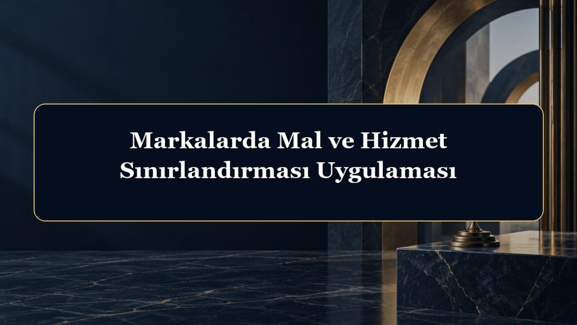 Markalarda Mal ve Hizmet Sınırlandırması Uygulaması