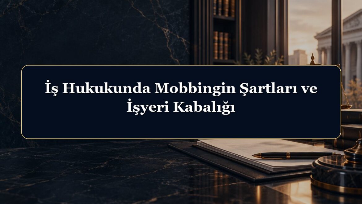 İş Hukukunda Mobbingin Şartları ve İşyeri Kabalığı