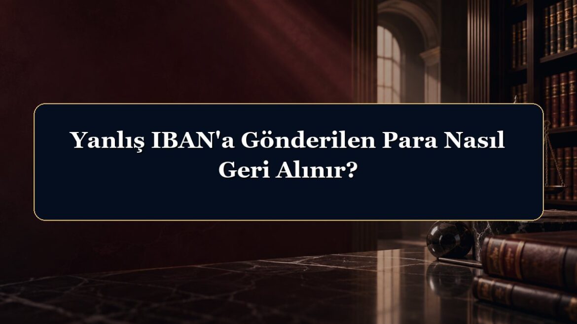 Yanlış IBAN'a Gönderilen Para Nasıl Geri Alınır?