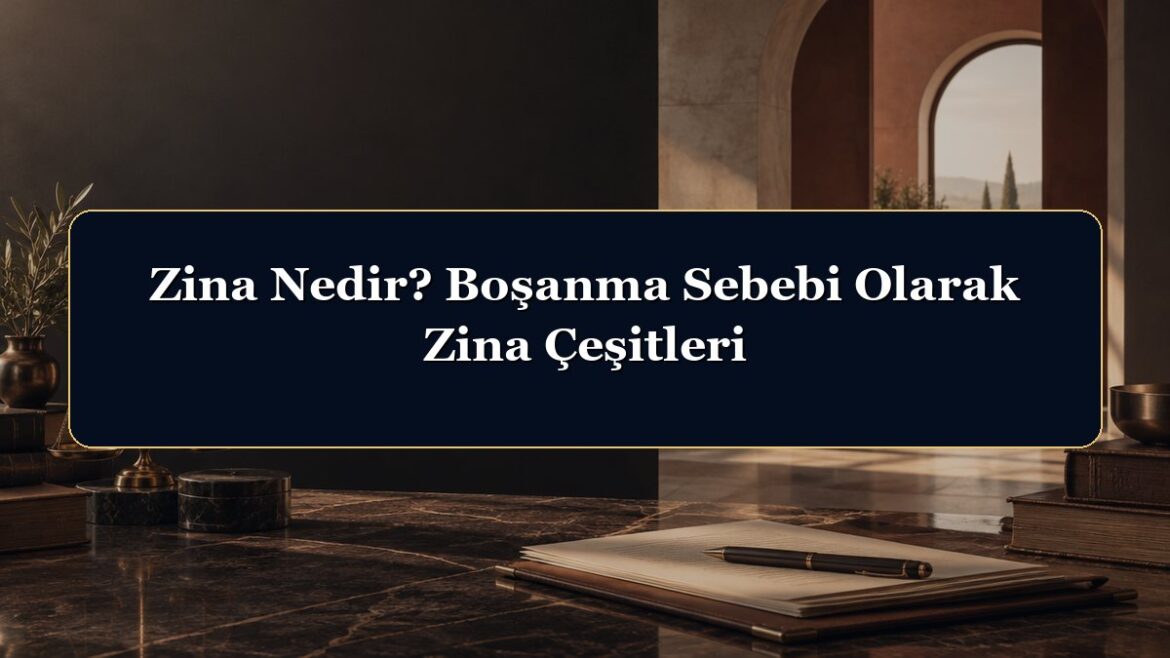 Zina Nedir? Boşanma Sebebi Olarak Zina Çeşitleri