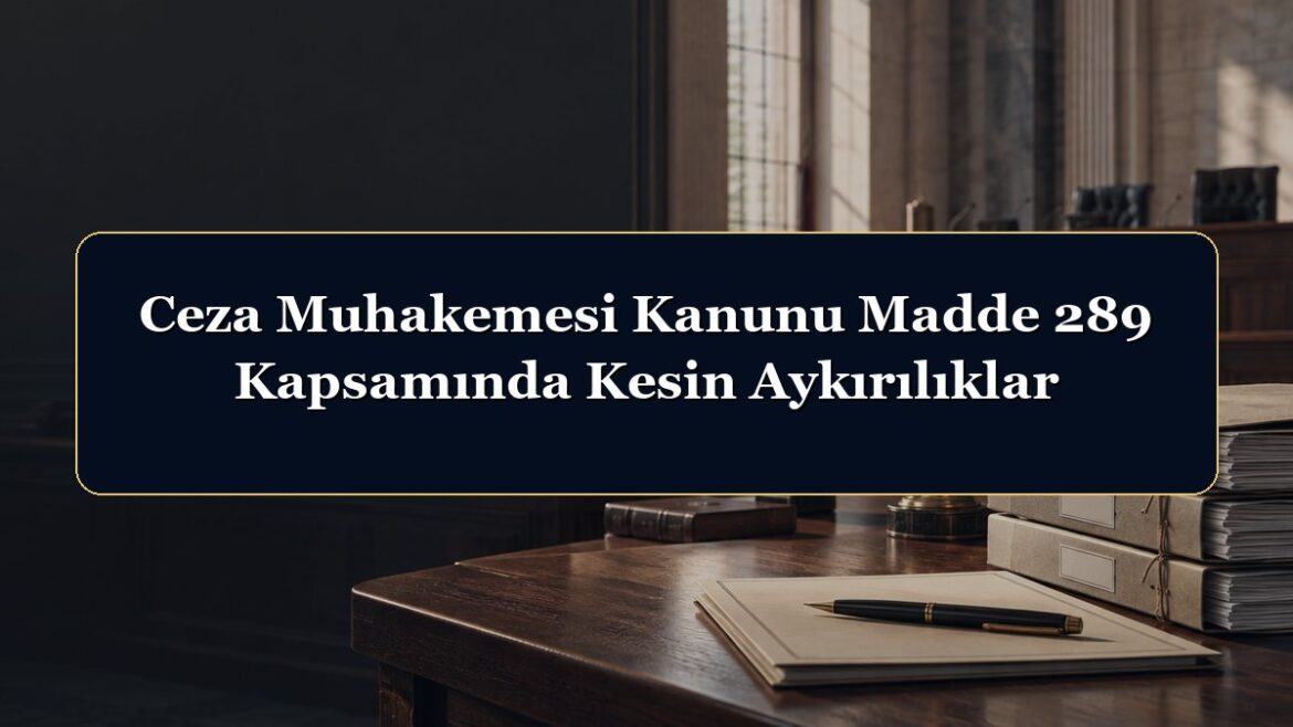 Ceza Muhakemesi Kanunu Madde 289 Kapsamında Kesin Aykırılıklar