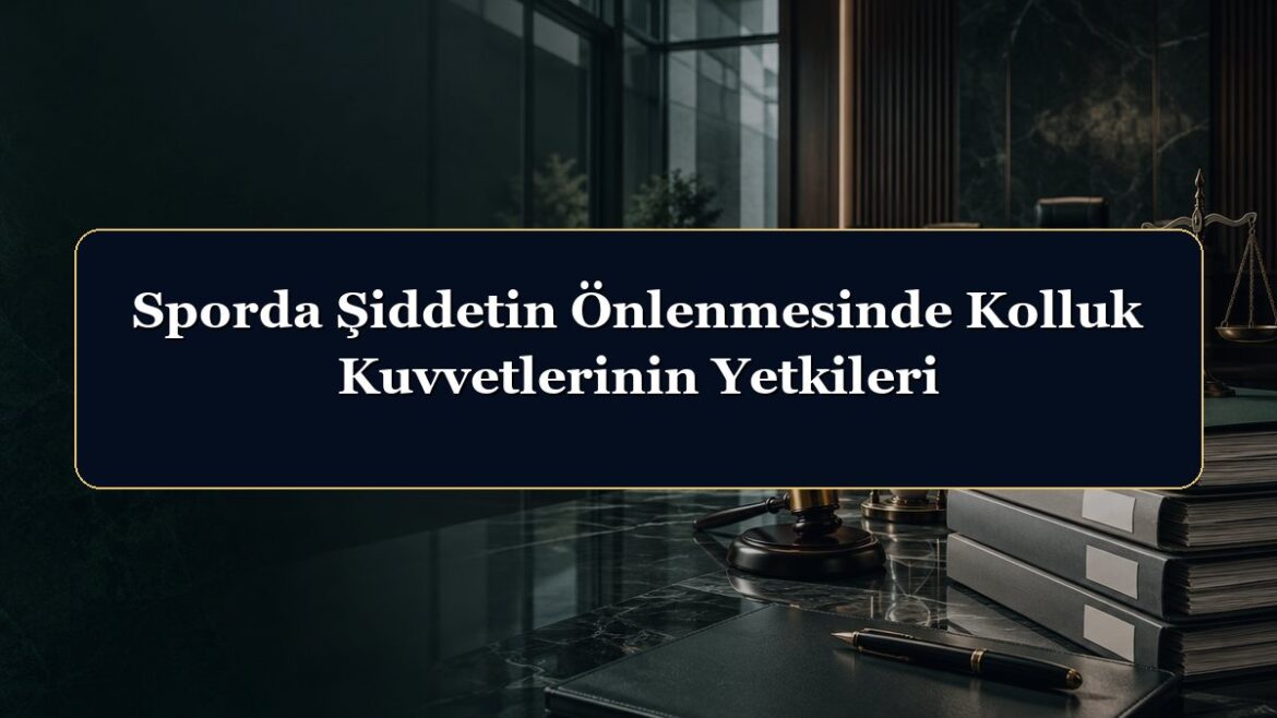 Sporda Şiddetin Önlenmesinde Kolluk Kuvvetlerinin Yetkileri
