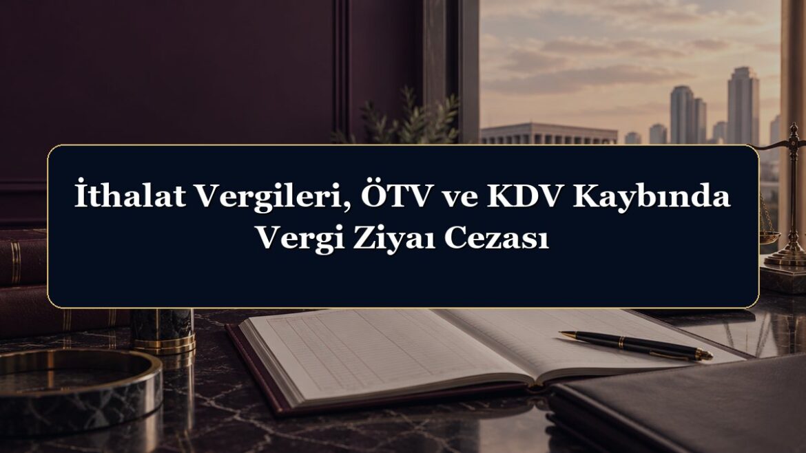 İthalat Vergileri, ÖTV ve KDV Kaybında Vergi Ziyaı Cezası
