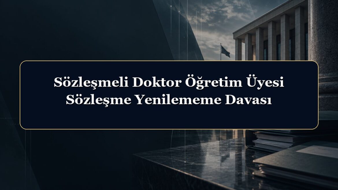 Sözleşmeli Doktor Öğretim Üyesi Sözleşme Yenilememe Davası