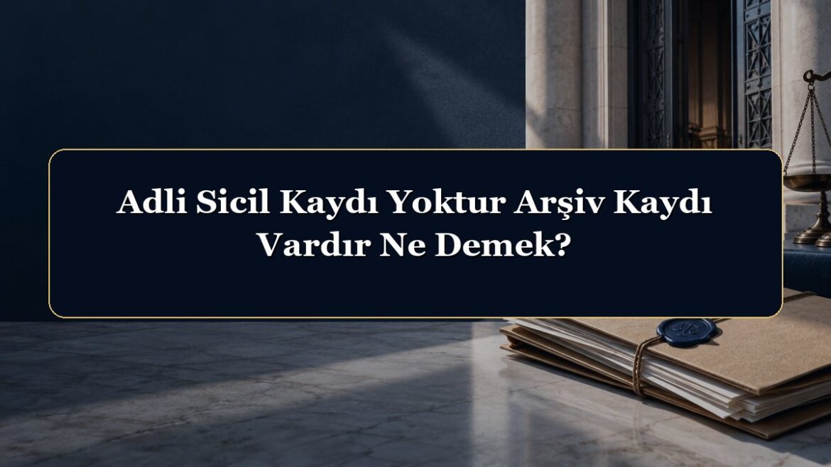 Adli Sicil Kaydı Yoktur Arşiv Kaydı Vardır Ne Demek?