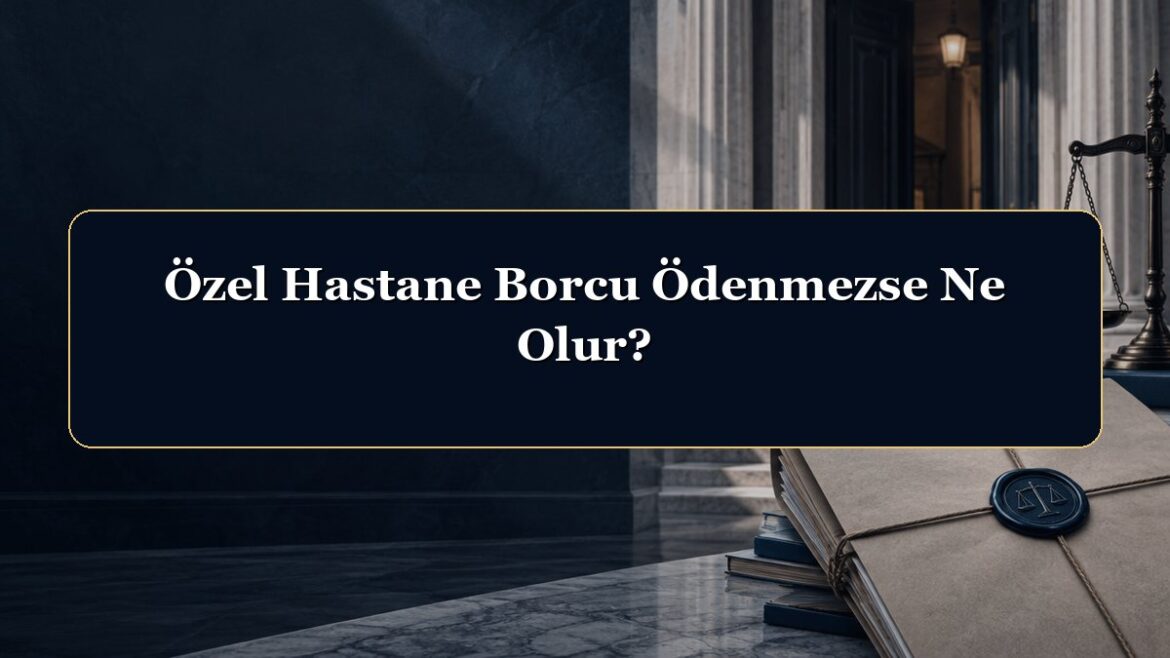 Özel Hastane Borcu Ödenmezse Ne Olur?