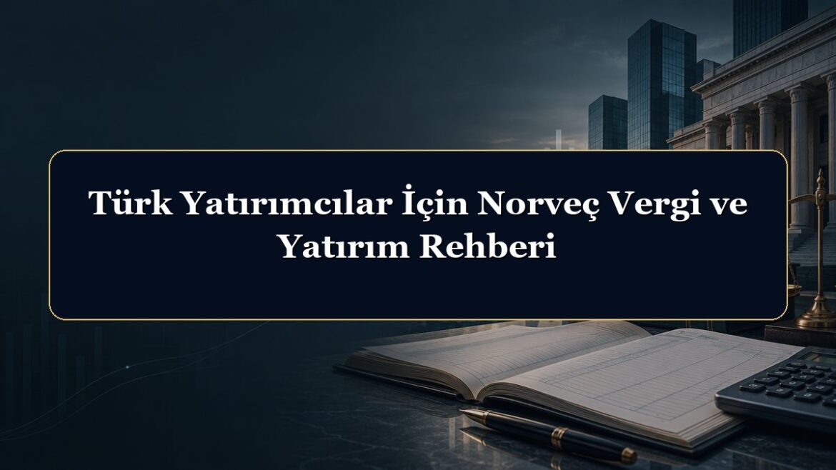 Türk Yatırımcılar İçin Norveç Vergi ve Yatırım Rehberi