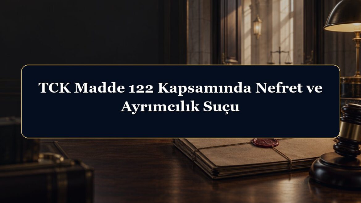 TCK Madde 122 Kapsamında Nefret ve Ayrımcılık Suçu