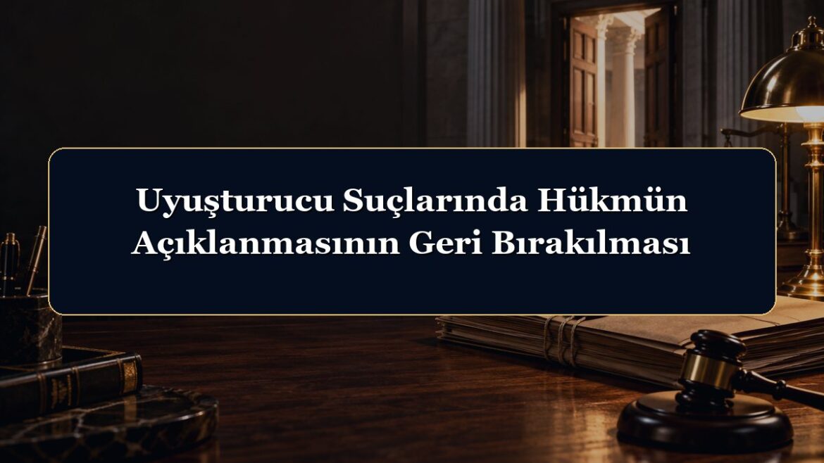 Uyuşturucu Suçlarında Hükmün Açıklanmasının Geri Bırakılması