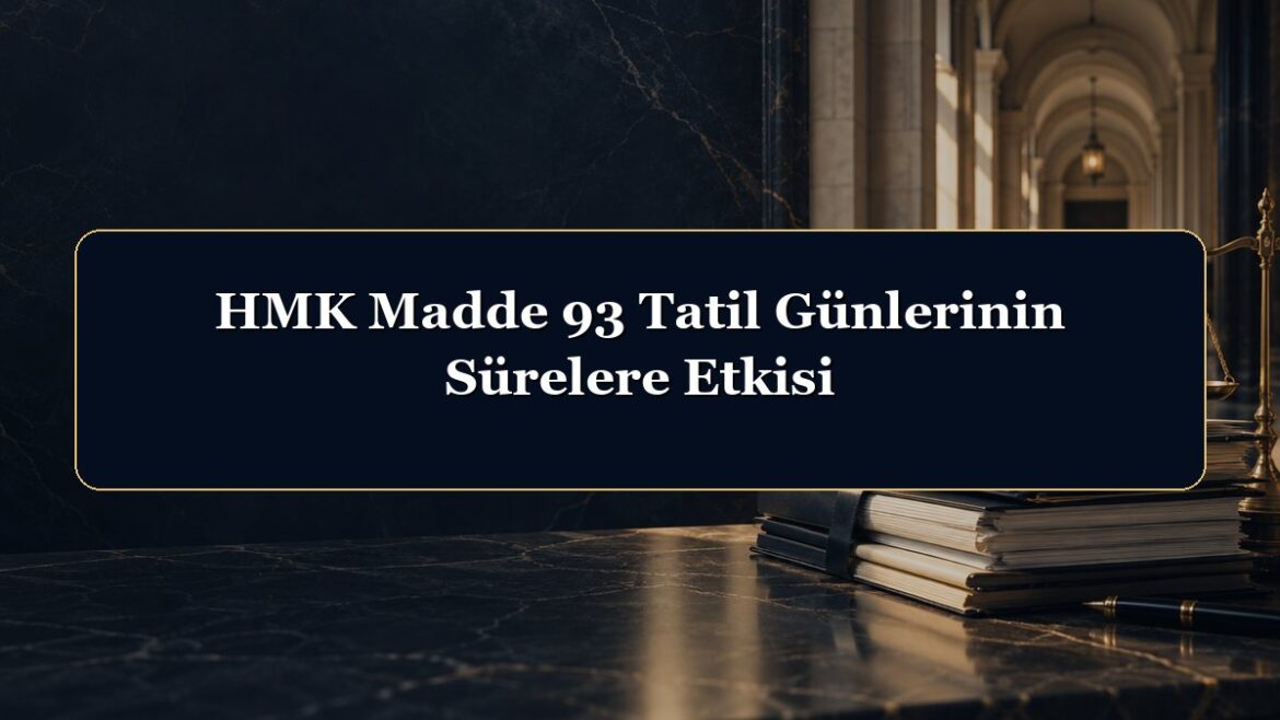 HMK Madde 93 Tatil Günlerinin Sürelere Etkisi