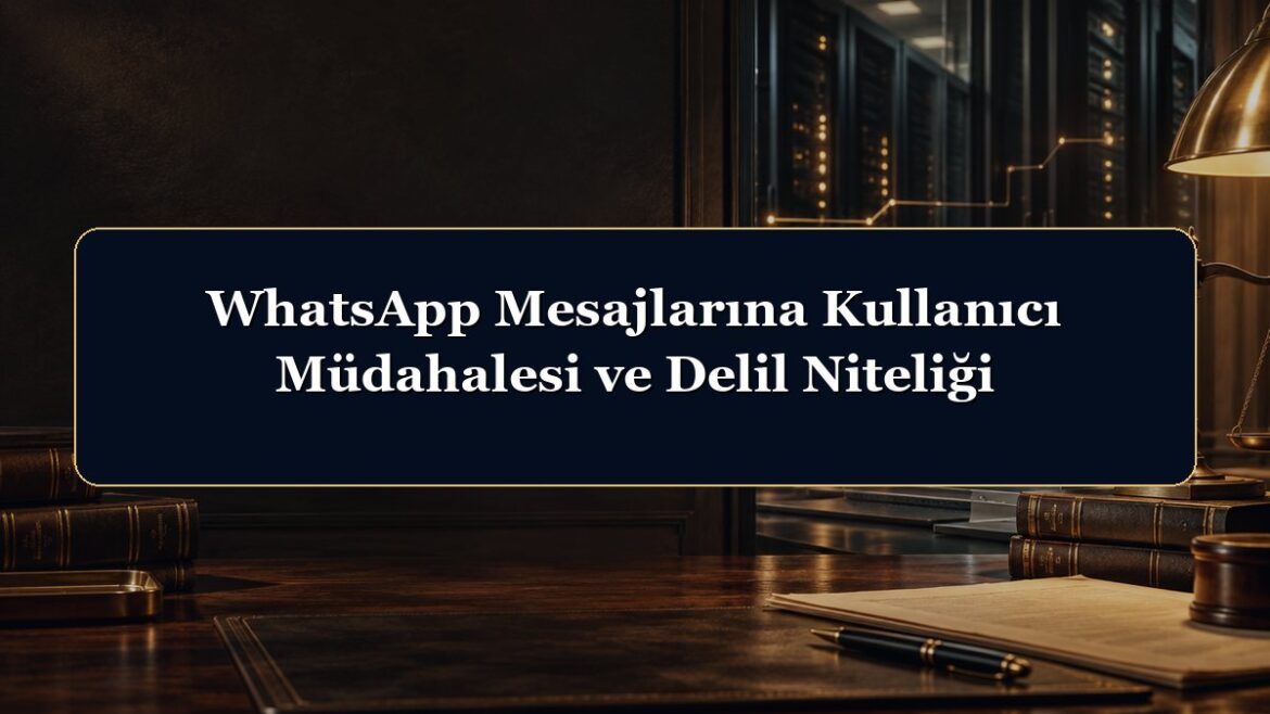 WhatsApp Mesajlarına Kullanıcı Müdahalesi ve Delil Niteliği