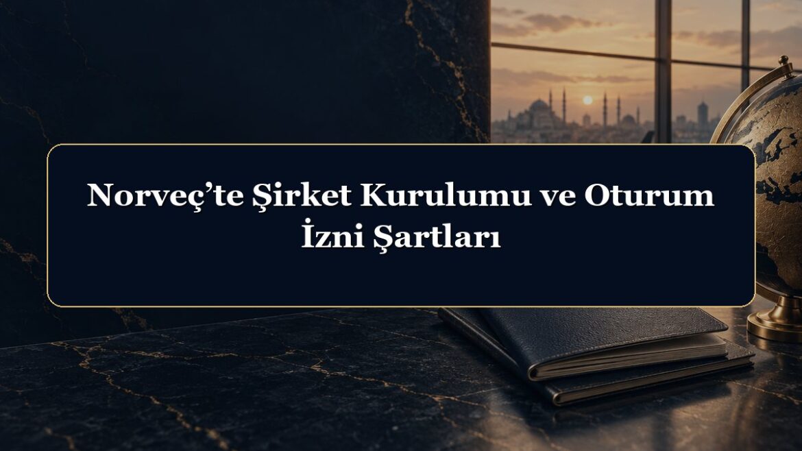 Norveç’te Şirket Kurulumu ve Oturum İzni Şartları