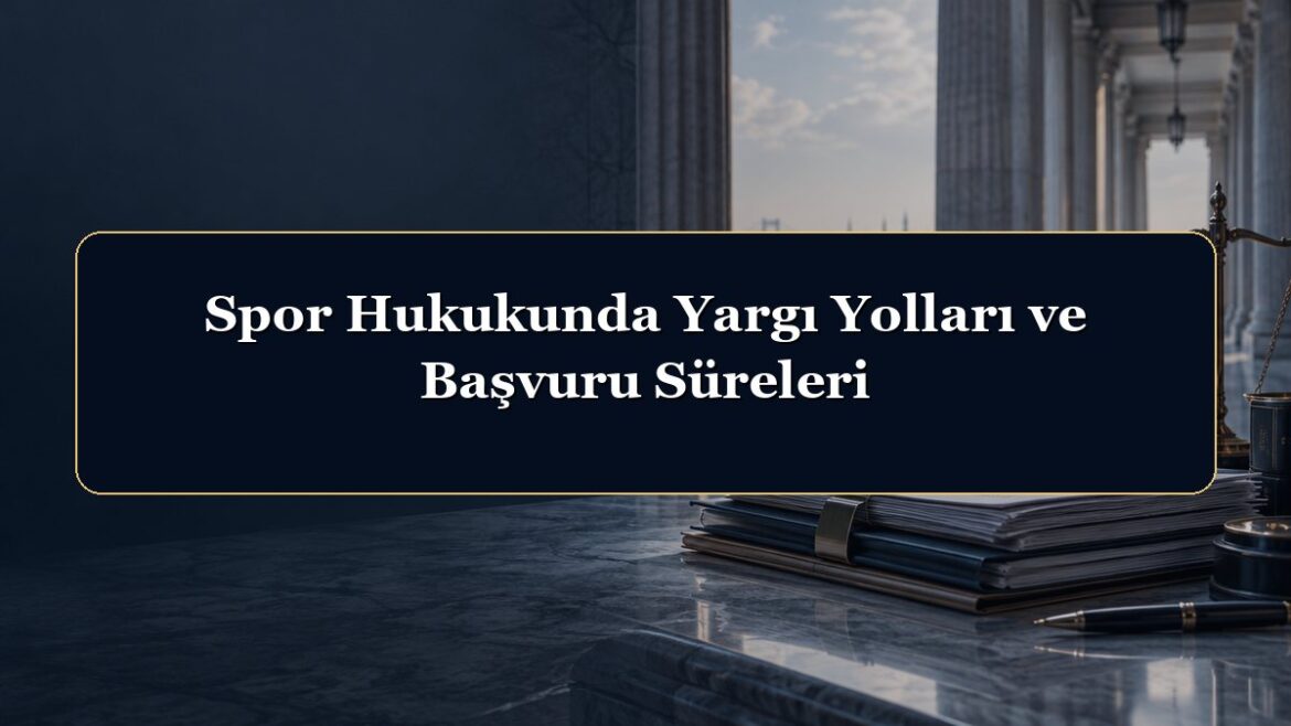 Spor Hukukunda Yargı Yolları ve Başvuru Süreleri