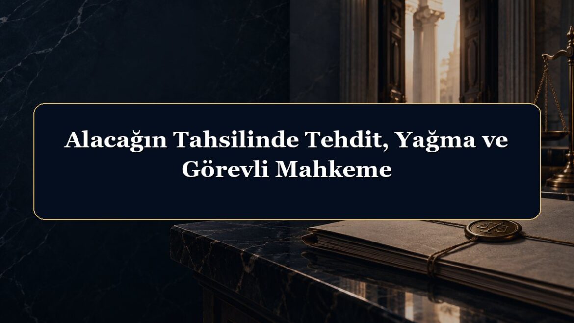 Alacağın Tahsilinde Tehdit, Yağma ve Görevli Mahkeme