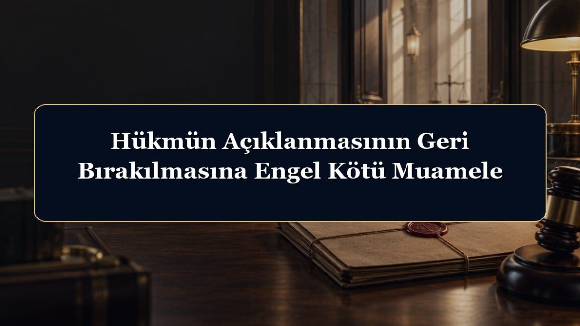 Hükmün Açıklanmasının Geri Bırakılmasına Engel Kötü Muamele