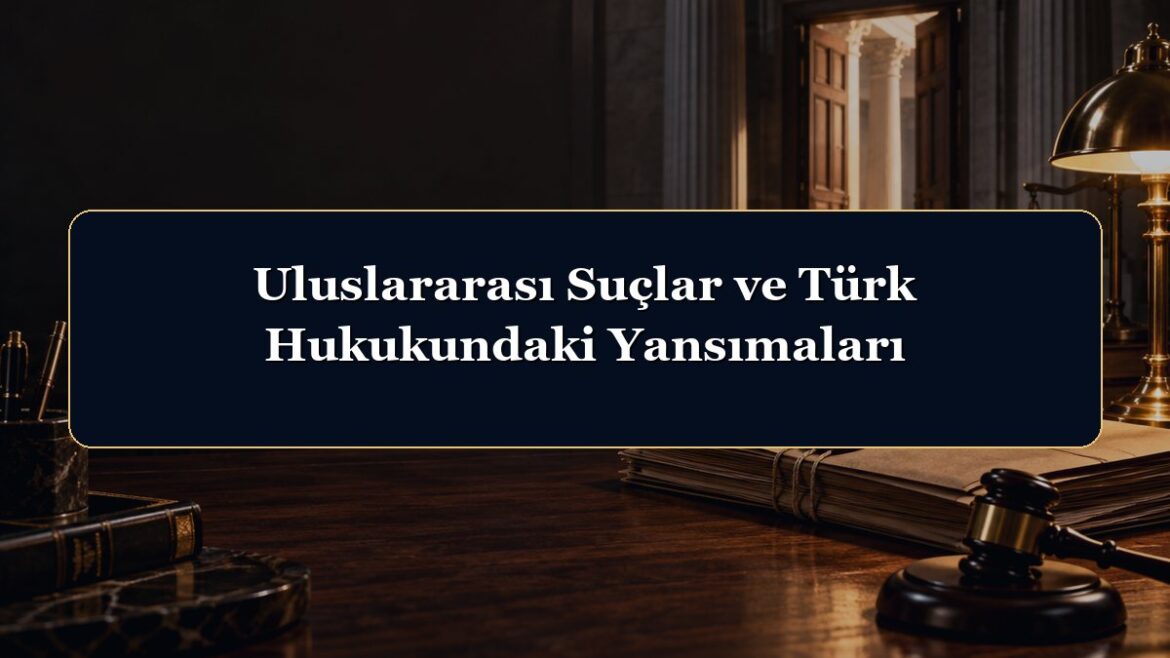 Uluslararası Suçlar ve Türk Hukukundaki Yansımaları