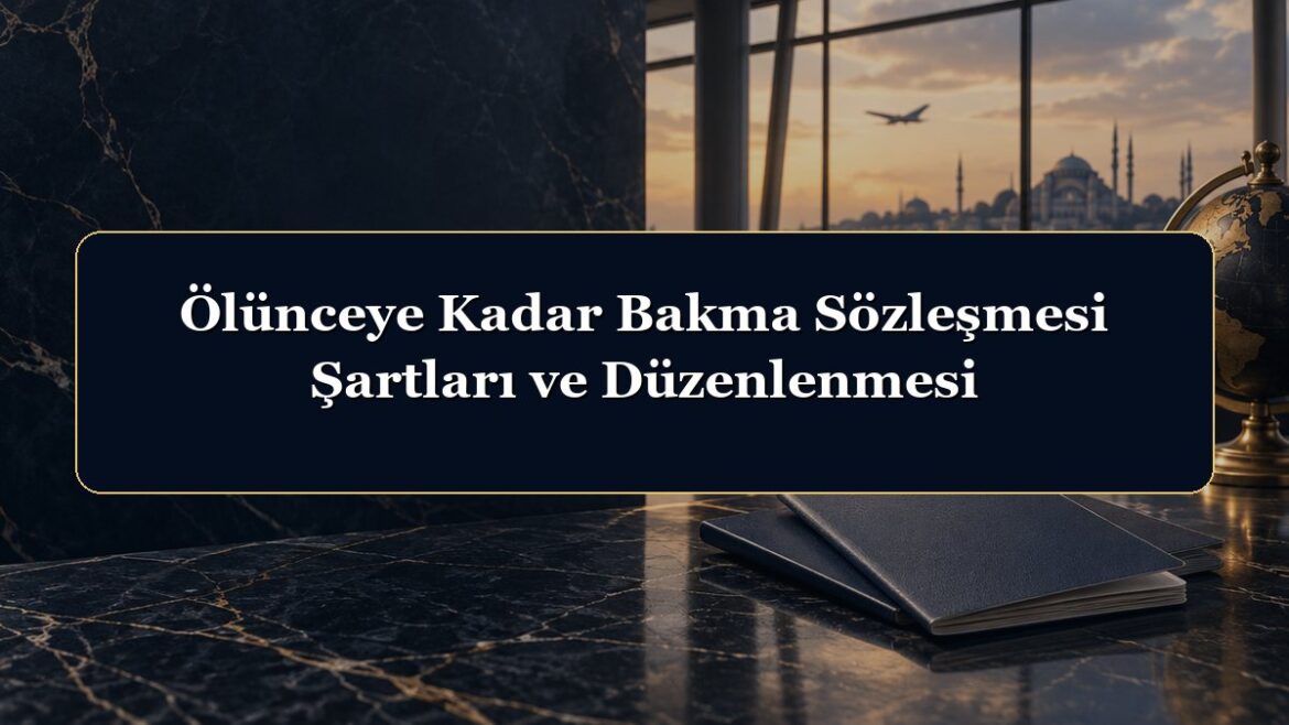 Ölünceye Kadar Bakma Sözleşmesi Şartları ve Düzenlenmesi