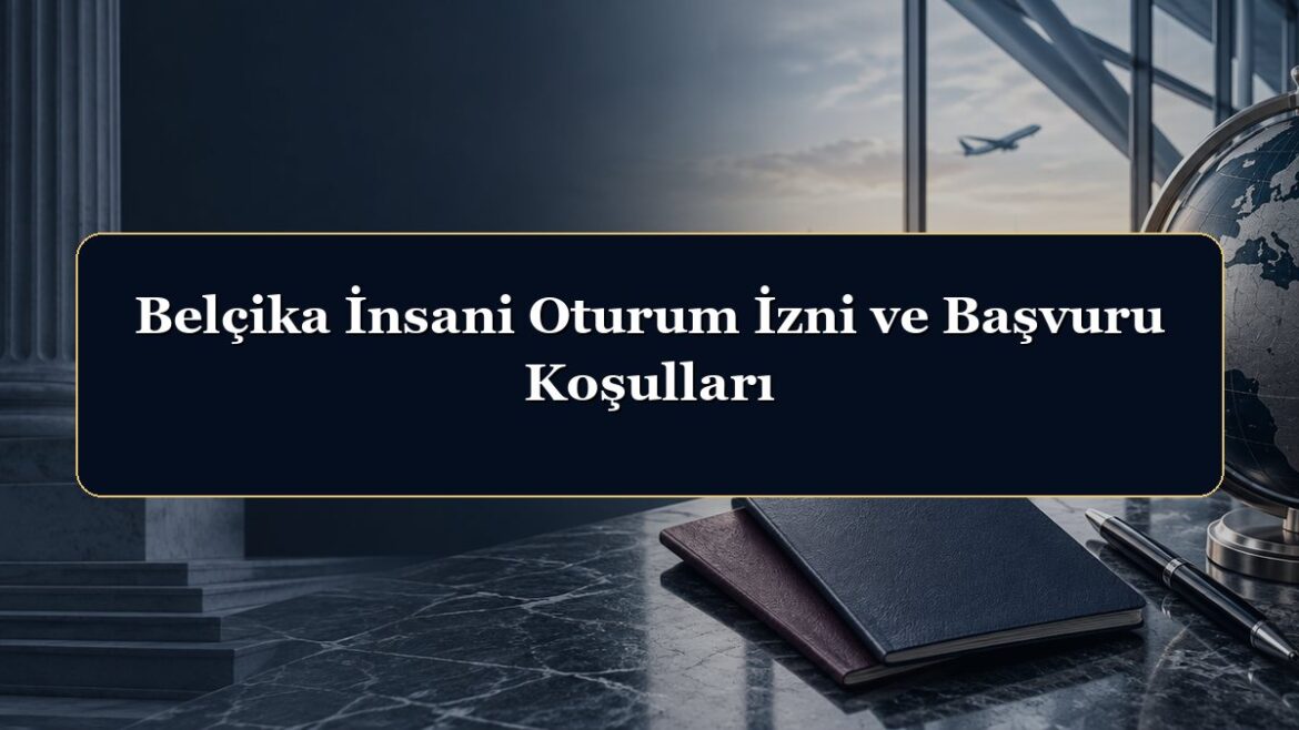 Belçika İnsani Oturum İzni ve Başvuru Koşulları