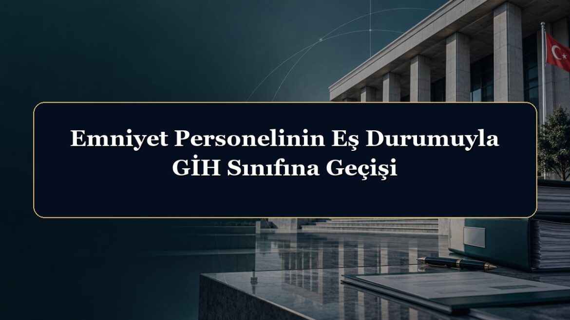 Emniyet Personelinin Eş Durumuyla GİH Sınıfına Geçişi