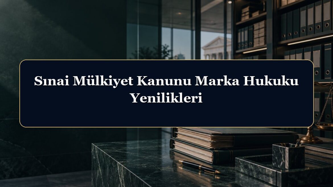 Sınai Mülkiyet Kanunu Marka Hukuku Yenilikleri
