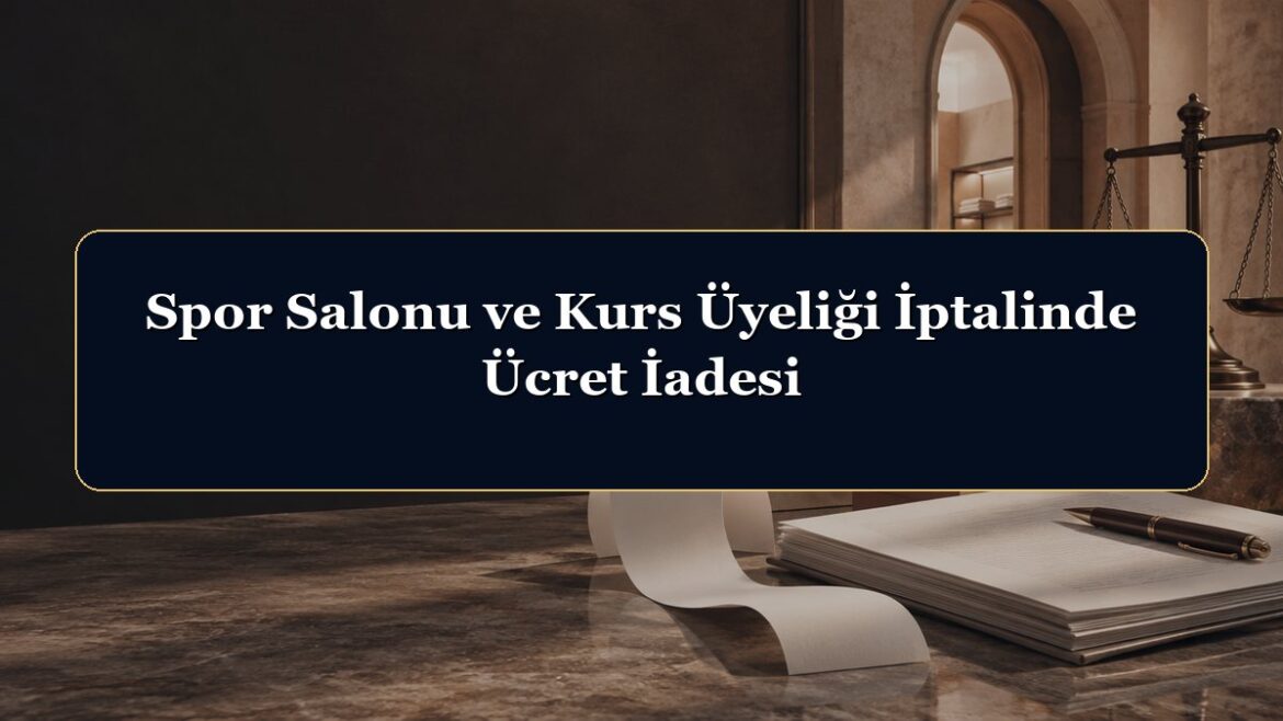 Spor Salonu ve Kurs Üyeliği İptalinde Ücret İadesi