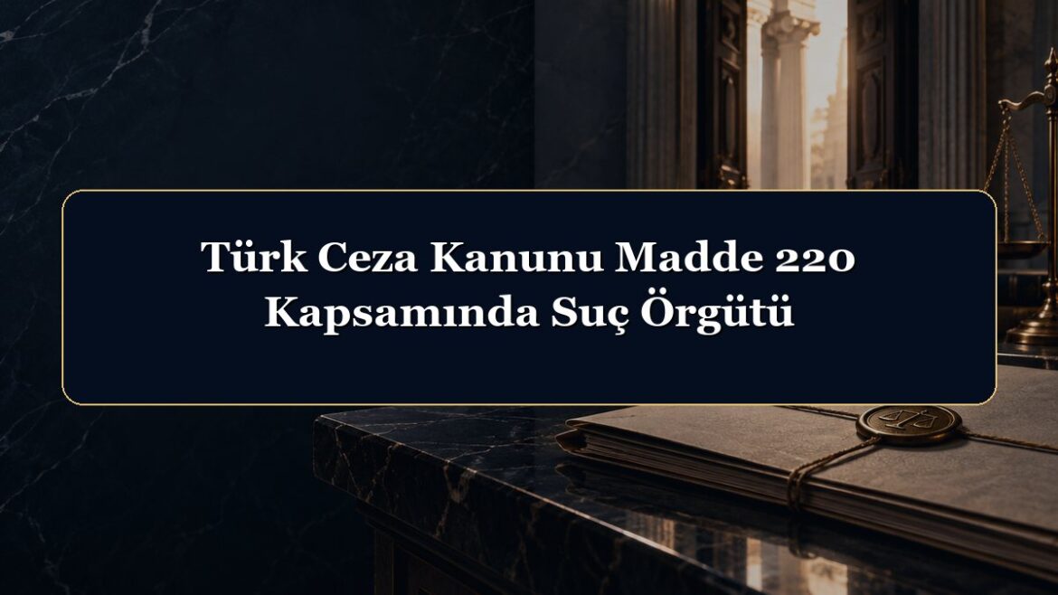 Türk Ceza Kanunu Madde 220 Kapsamında Suç Örgütü