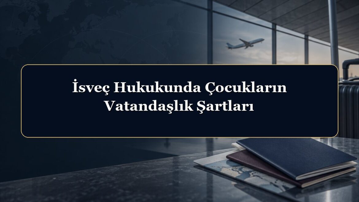 İsveç Hukukunda Çocukların Vatandaşlık Şartları