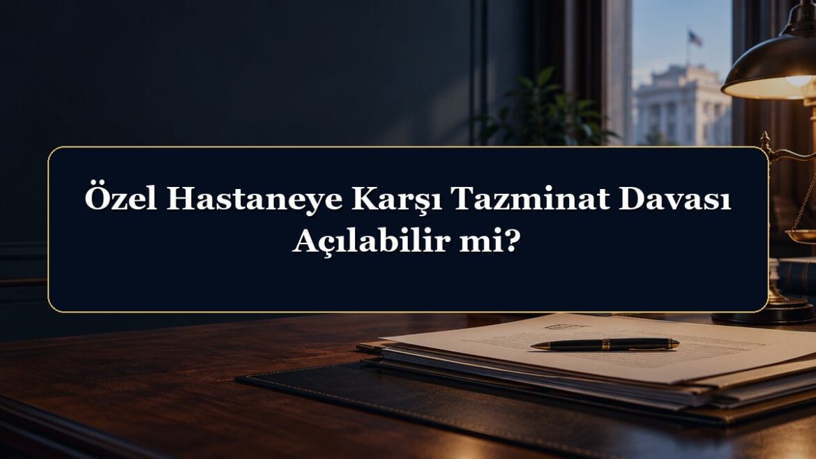 Özel Hastaneye Karşı Tazminat Davası Açılabilir mi?