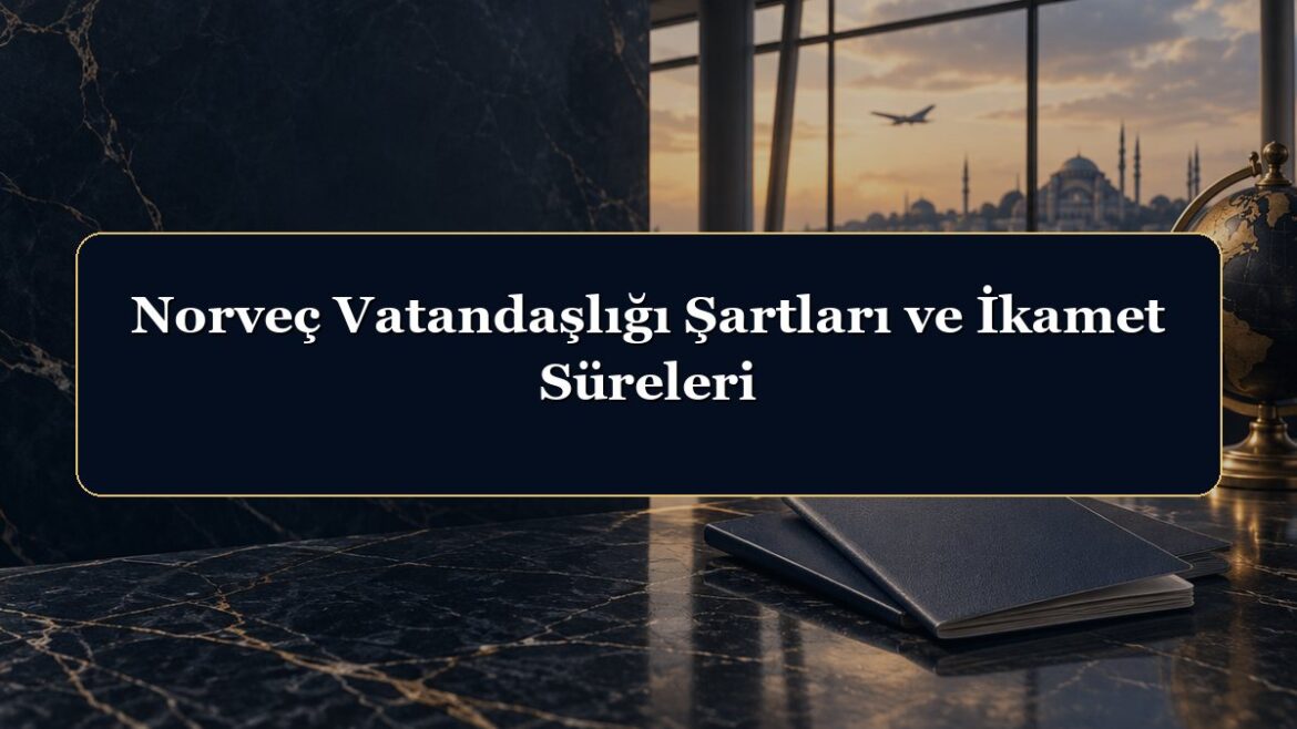 Norveç Vatandaşlığı Şartları ve İkamet Süreleri