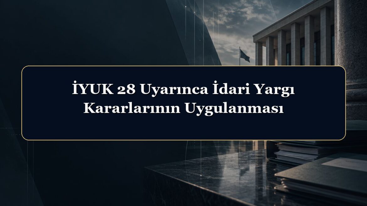 İYUK 28 Uyarınca İdari Yargı Kararlarının Uygulanması