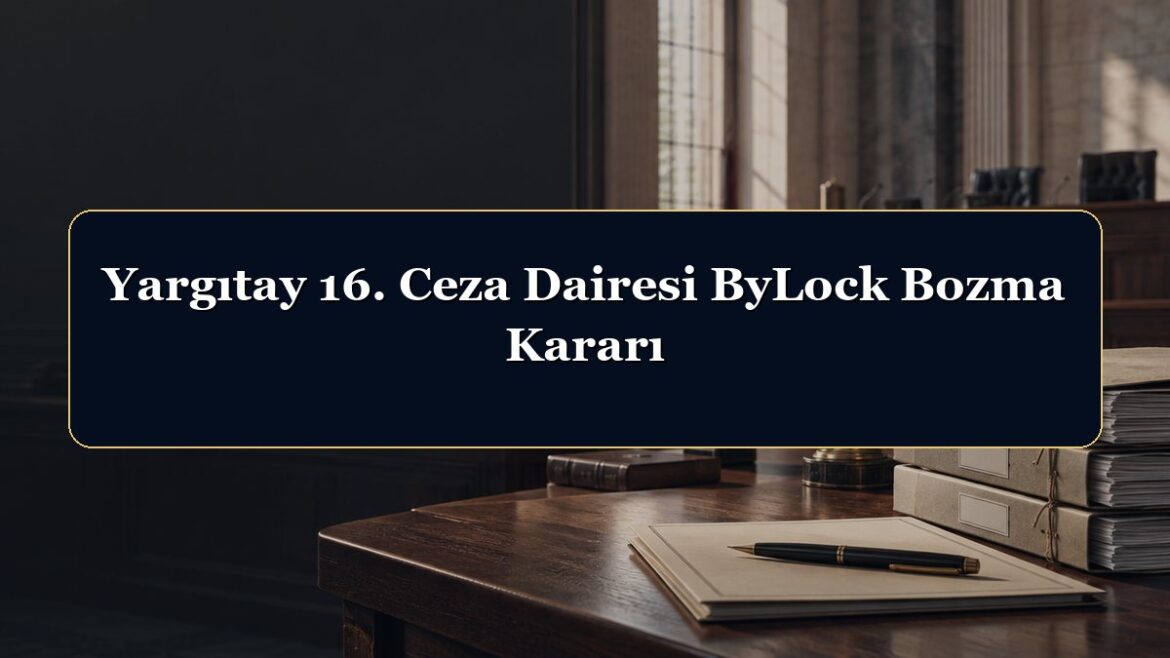 Yargıtay 16. Ceza Dairesi ByLock Bozma Kararı