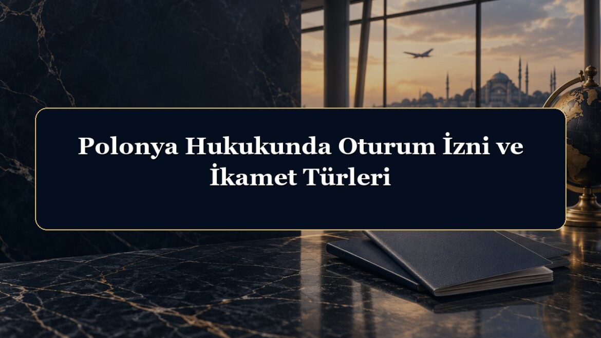 Polonya Hukukunda Oturum İzni ve İkamet Türleri