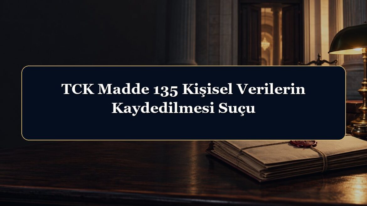 TCK Madde 135 Kişisel Verilerin Kaydedilmesi Suçu