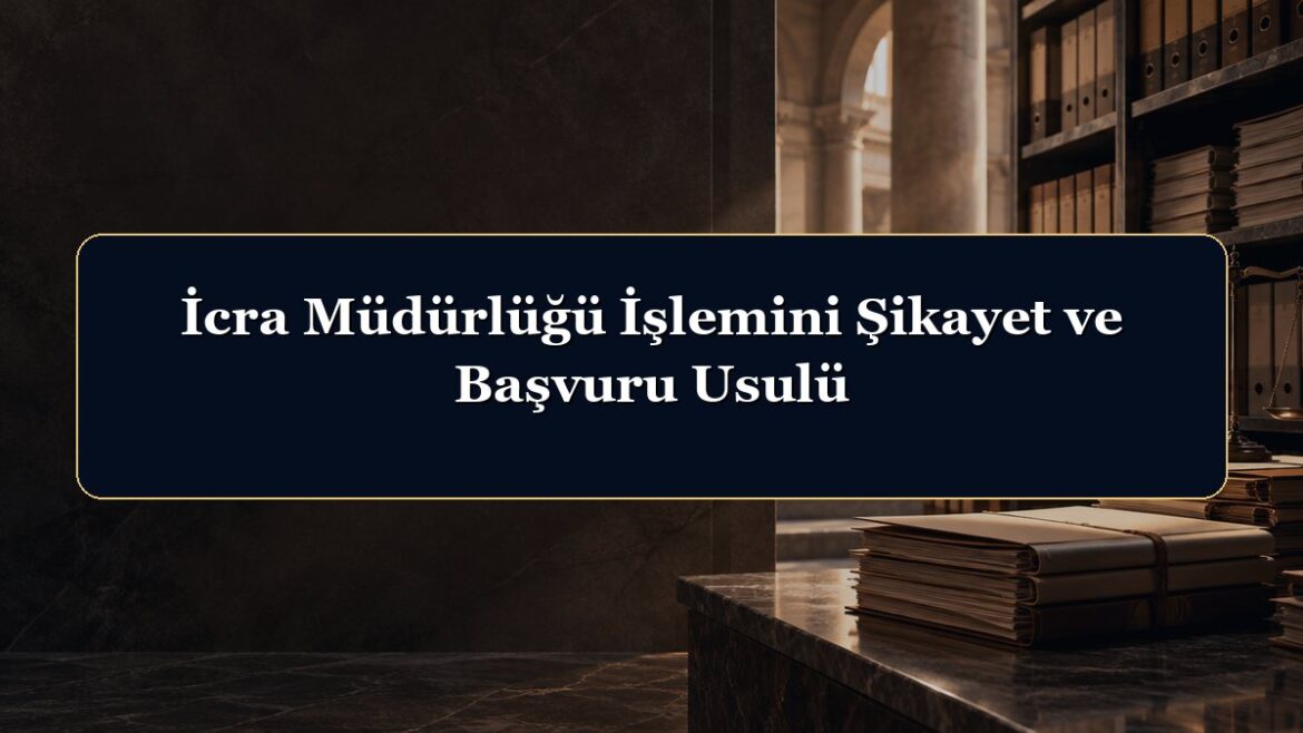İcra Müdürlüğü İşlemini Şikayet ve Başvuru Usulü