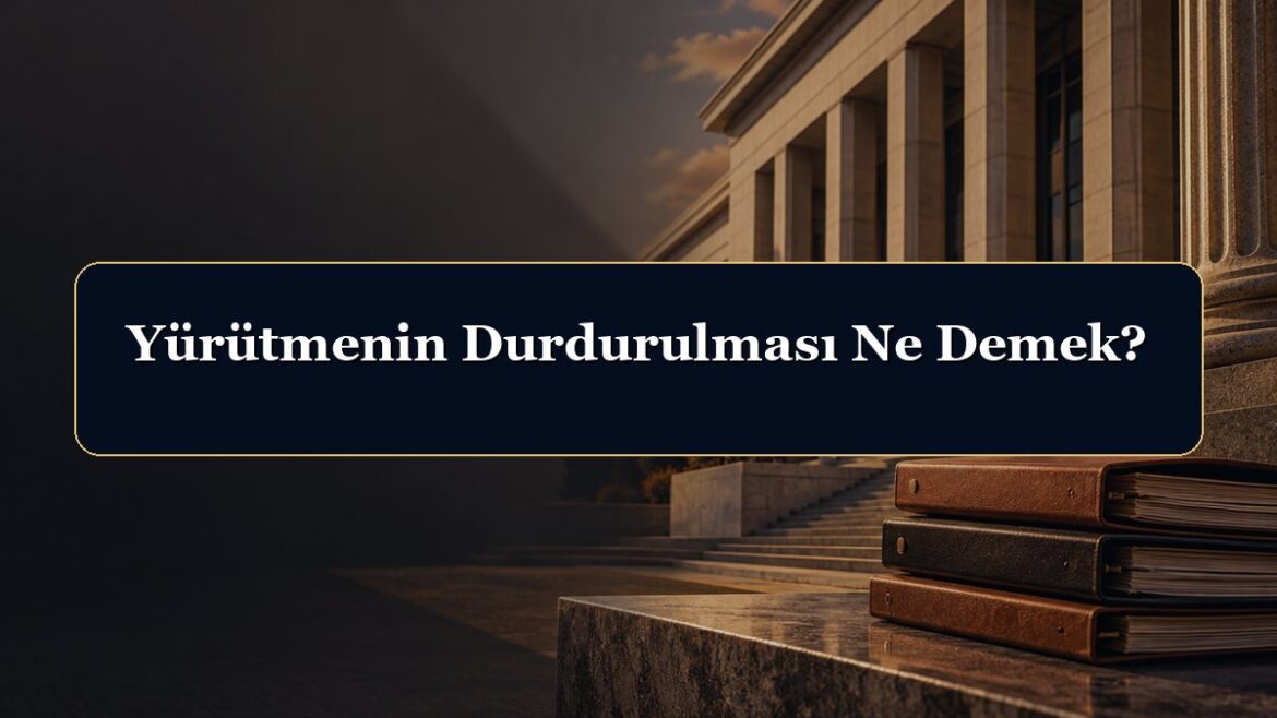 Yürütmenin Durdurulması Ne Demek?