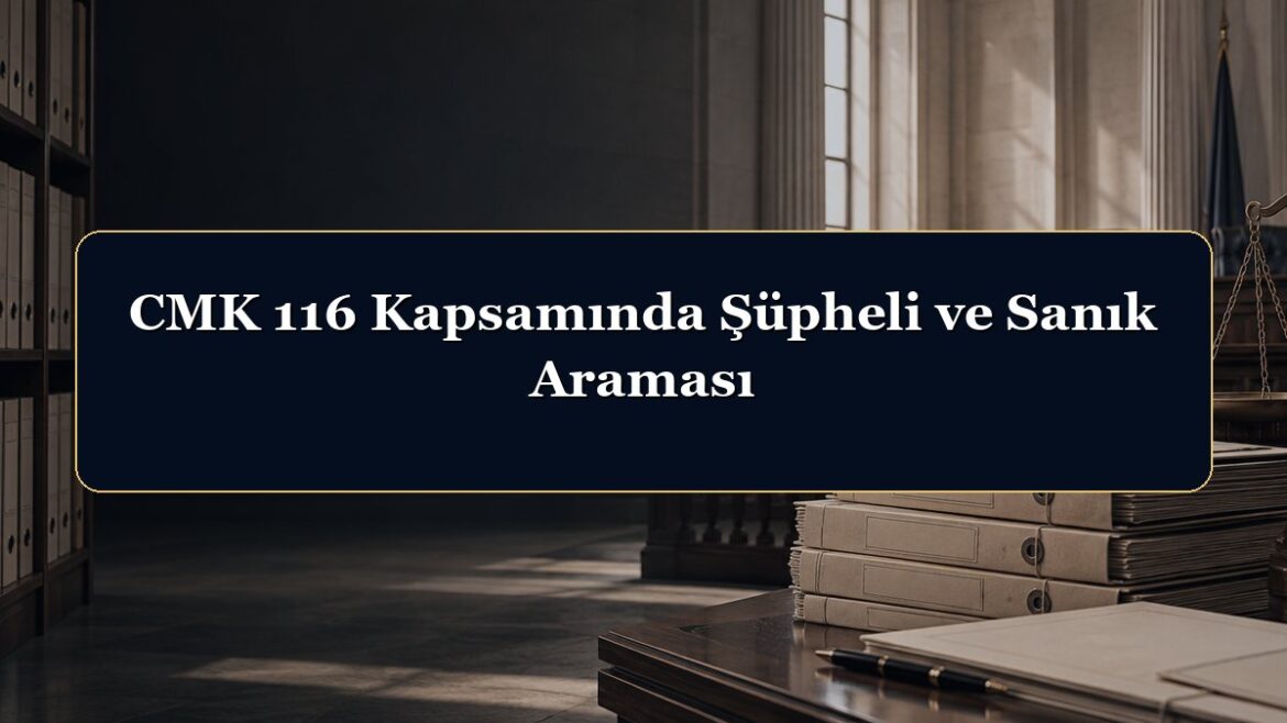 CMK 116 Kapsamında Şüpheli ve Sanık Araması