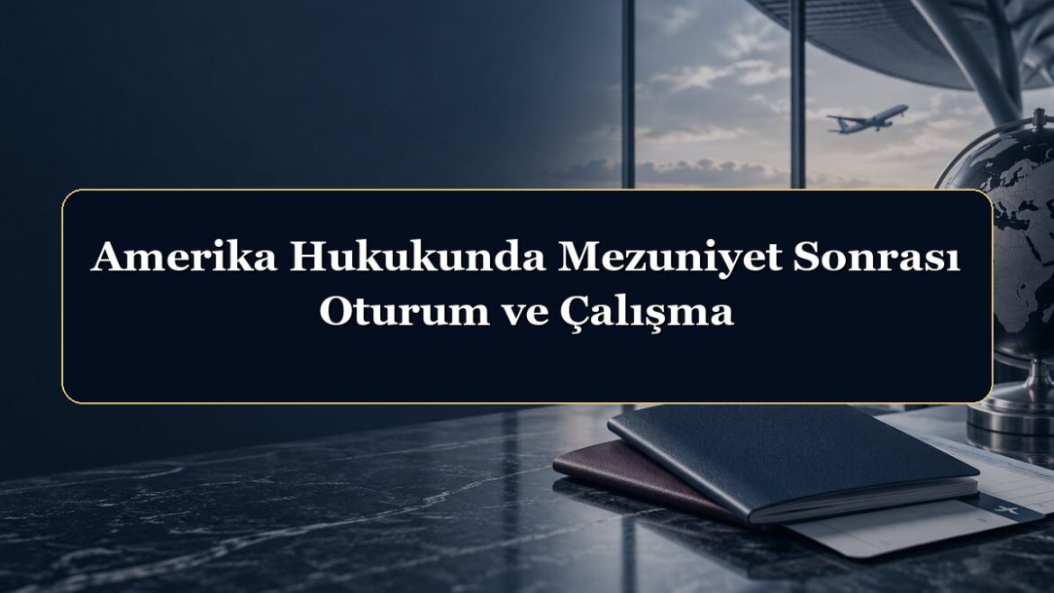 Amerika Hukukunda Mezuniyet Sonrası Oturum ve Çalışma