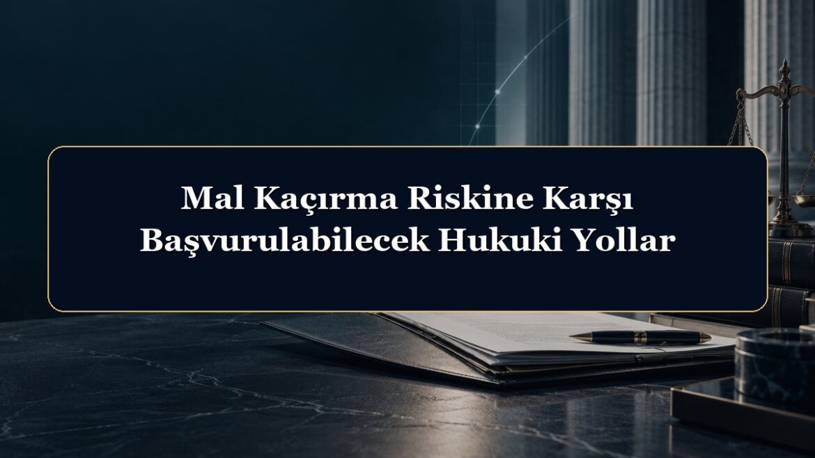 Mal Kaçırma Riskine Karşı Başvurulabilecek Hukuki Yollar