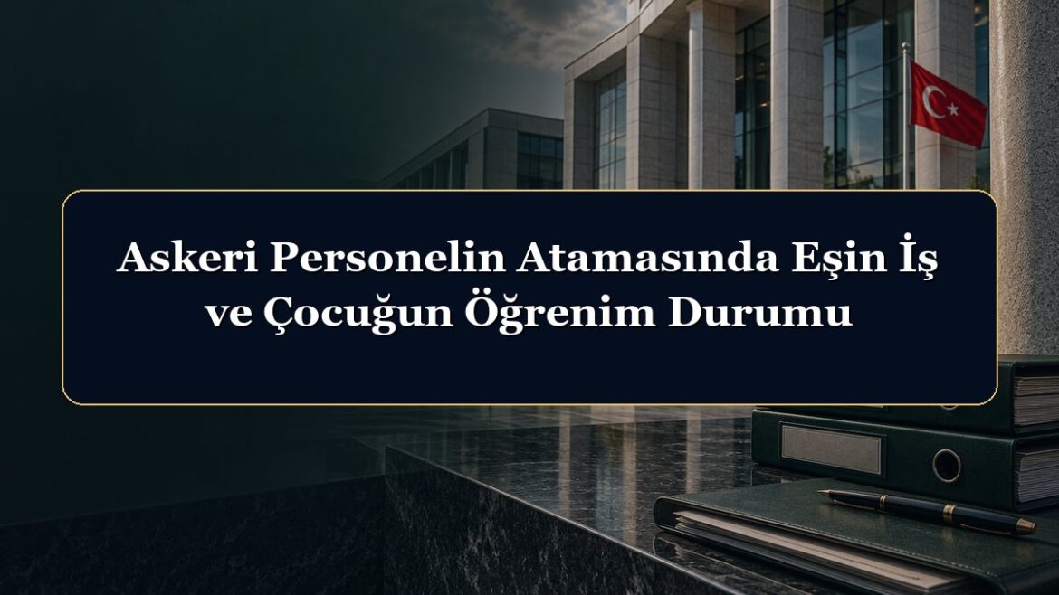 Askeri Personelin Atamasında Eşin İş ve Çocuğun Öğrenim Durumu