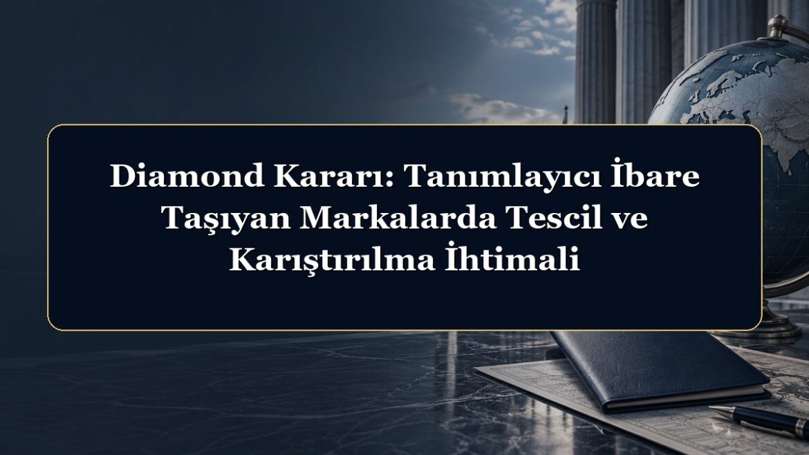 Diamond Kararı: Tanımlayıcı İbare Taşıyan Markalarda Tescil ve Karıştırılma İhtimali