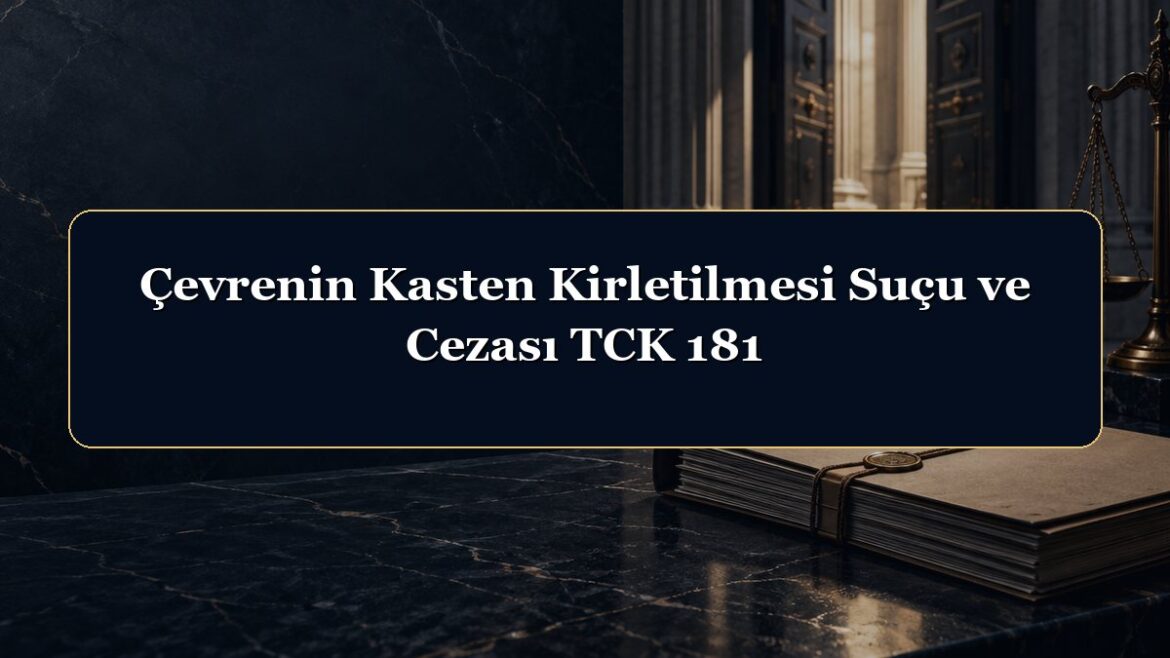 Çevrenin Kasten Kirletilmesi Suçu ve Cezası TCK 181
