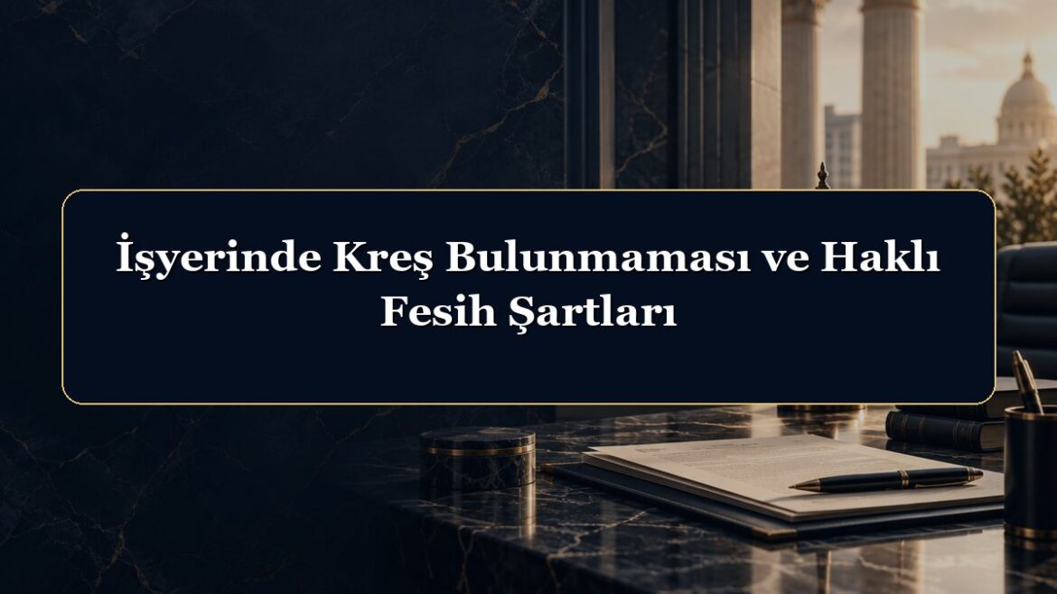 İşyerinde Kreş Bulunmaması ve Haklı Fesih Şartları