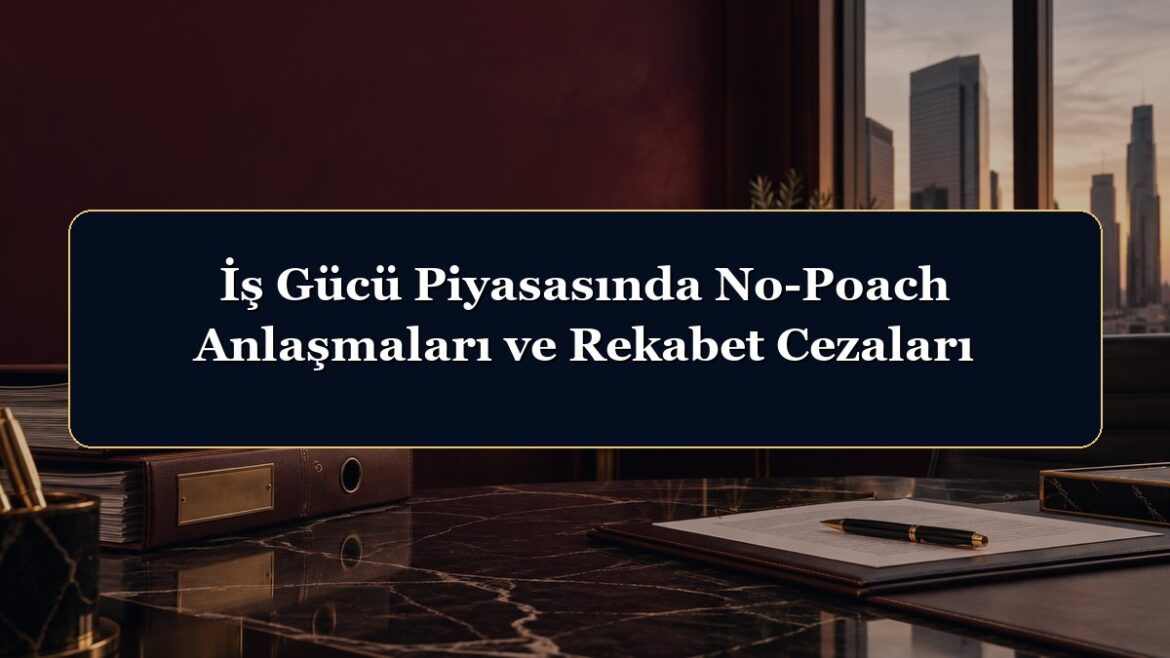 İş Gücü Piyasasında No-Poach Anlaşmaları ve Rekabet Cezaları