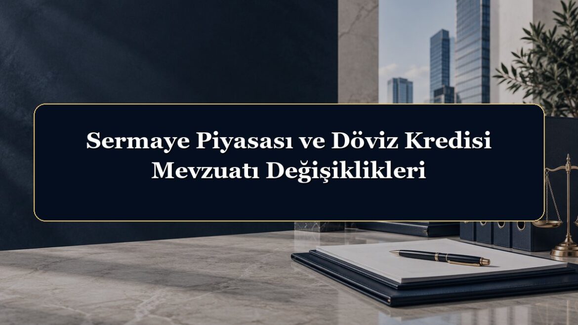 Sermaye Piyasası ve Döviz Kredisi Mevzuatı Değişiklikleri